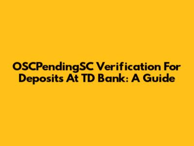 OSCPendingSC Verification For Deposits At TD Bank: A Guide