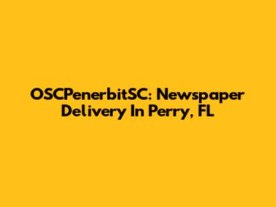 OSCPenerbitSC: Newspaper Delivery In Perry, FL