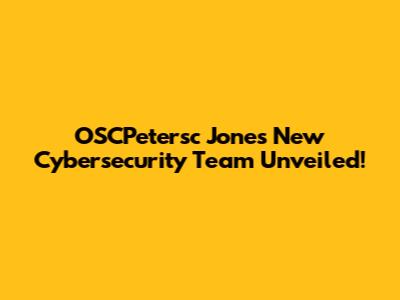OSCPetersc Jones' New Cybersecurity Team Unveiled!
