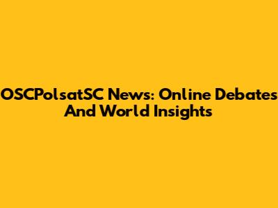 OSCPolsatSC News: Online Debates And World Insights