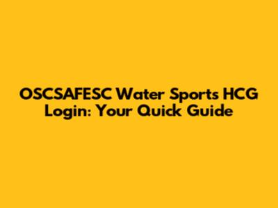 OSCSAFESC Water Sports HCG Login: Your Quick Guide