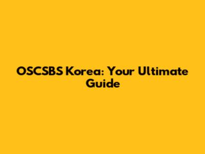 OSCSBS Korea: Your Ultimate Guide