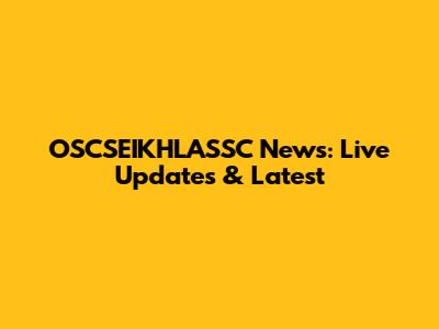OSCSEIKHLASSC News: Live Updates & Latest