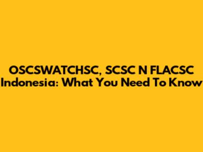 OSCSWATCHSC, SCSC N FLACSC Indonesia: What You Need To Know