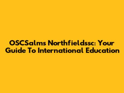 OSCSalms Northfieldssc: Your Guide To International Education