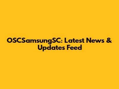 OSCSamsungSC: Latest News & Updates Feed