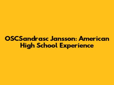 OSCSandrasc Jansson: American High School Experience