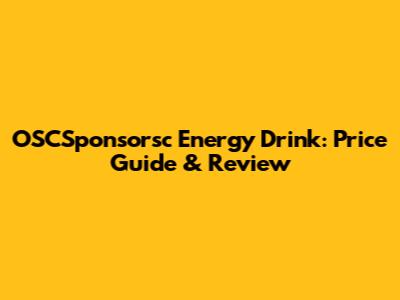 OSCSponsorsc Energy Drink: Price Guide & Review