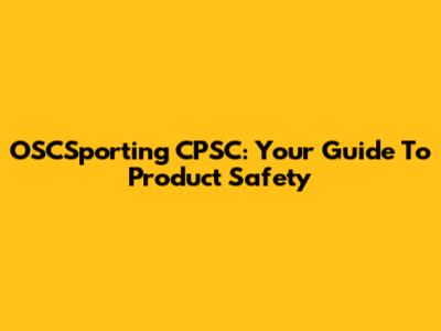 OSCSporting CPSC: Your Guide To Product Safety