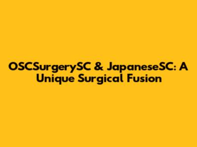 OSCSurgerySC & JapaneseSC: A Unique Surgical Fusion