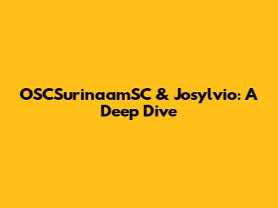 OSCSurinaamSC & Josylvio: A Deep Dive