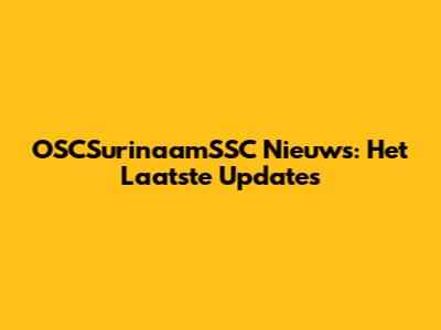 OSCSurinaamSSC Nieuws: Het Laatste Updates