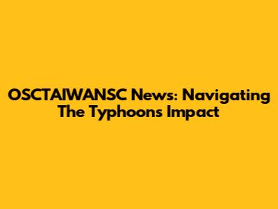 OSCTAIWANSC News: Navigating The Typhoon's Impact