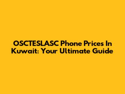 OSCTESLASC Phone Prices In Kuwait: Your Ultimate Guide