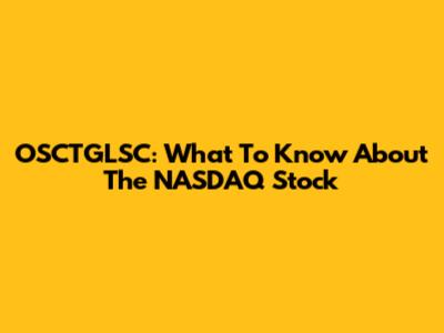 OSCTGLSC: What To Know About The NASDAQ Stock