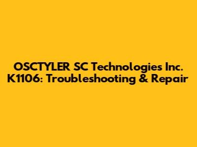 OSCTYLER SC Technologies Inc. K1106: Troubleshooting & Repair