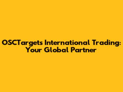 OSCTargets International Trading: Your Global Partner
