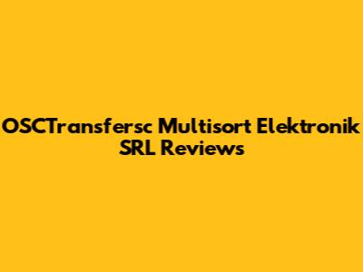 OSCTransfersc Multisort Elektronik SRL Reviews