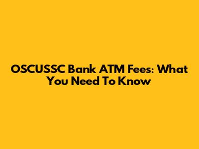 OSCUSSC Bank ATM Fees: What You Need To Know
