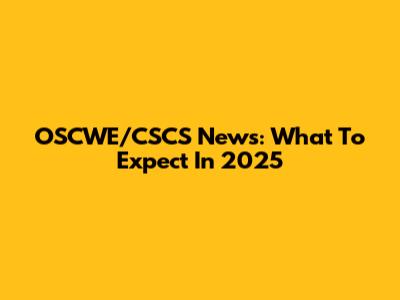 OSCWE/CSCS News: What To Expect In 2025