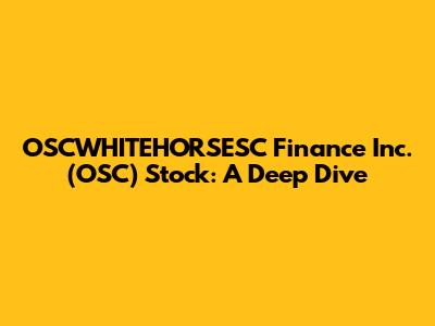 OSCWHITEHORSESC Finance Inc. (OSC) Stock: A Deep Dive