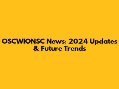 OSCWIONSC News: 2024 Updates & Future Trends
