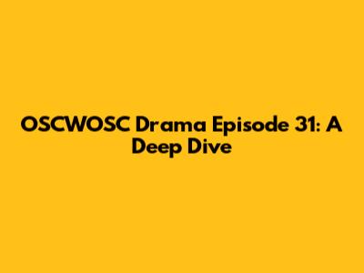 OSCWOSC Drama Episode 31: A Deep Dive