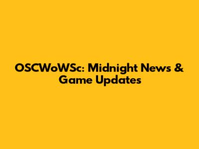 OSCWoWSc: Midnight News & Game Updates