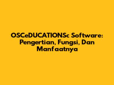OSCeDUCATIONSc Software: Pengertian, Fungsi, Dan Manfaatnya