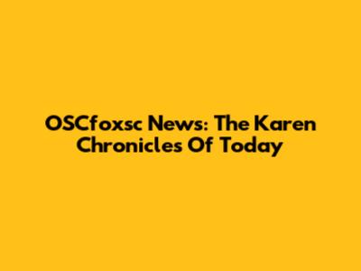 OSCfoxsc News: The Karen Chronicles Of Today