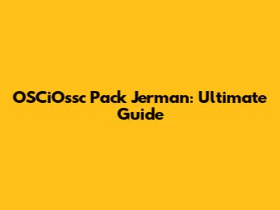 OSCiOssc Pack Jerman: Ultimate Guide