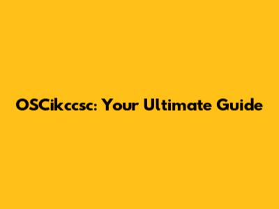 OSCikccsc: Your Ultimate Guide