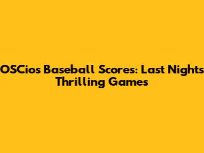 OSCios Baseball Scores: Last Night's Thrilling Games