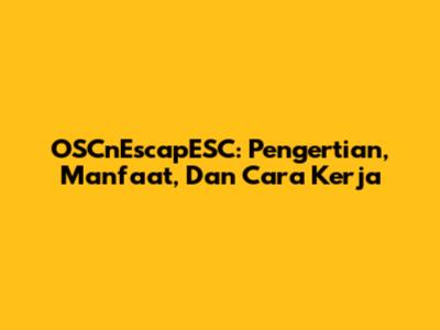 OSCnEscapESC: Pengertian, Manfaat, Dan Cara Kerja