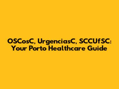 OSCosC, UrgenciasC, SCCUfSC: Your Porto Healthcare Guide
