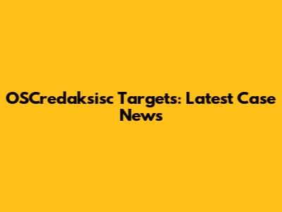 OSCredaksisc Targets: Latest Case News