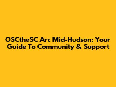OSCtheSC Arc Mid-Hudson: Your Guide To Community & Support