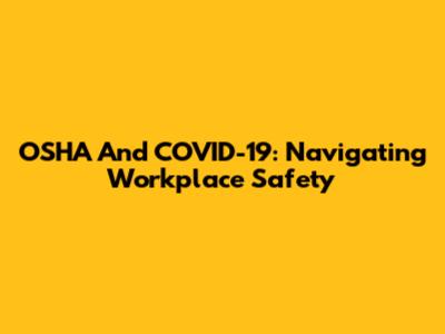 OSHA And COVID-19: Navigating Workplace Safety