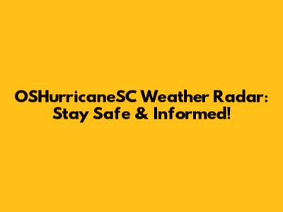 OSHurricaneSC Weather Radar: Stay Safe & Informed!