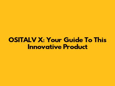 OSITALV X: Your Guide To This Innovative Product