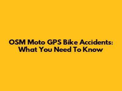 OSM Moto GPS Bike Accidents: What You Need To Know