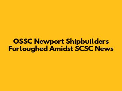 OSSC Newport Shipbuilders Furloughed Amidst SCSC News