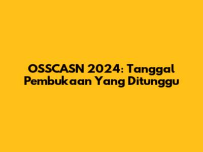OSSCASN 2024: Tanggal Pembukaan Yang Ditunggu