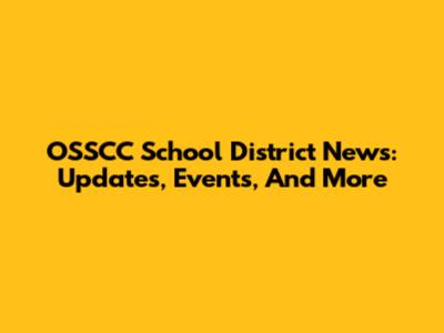 OSSCC School District News: Updates, Events, And More