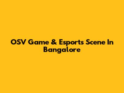 OSV Game & Esports Scene In Bangalore