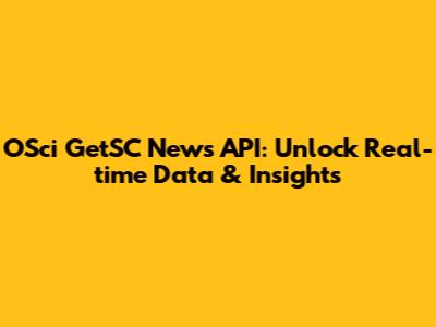 OSci GetSC News API: Unlock Real-time Data & Insights
