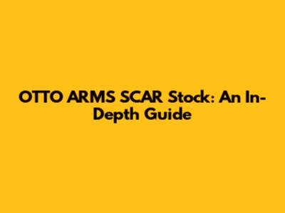 OTTO ARMS SCAR Stock: An In-Depth Guide
