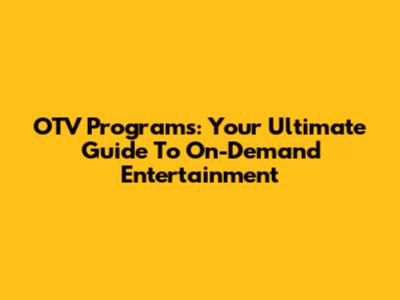 OTV Programs: Your Ultimate Guide To On-Demand Entertainment