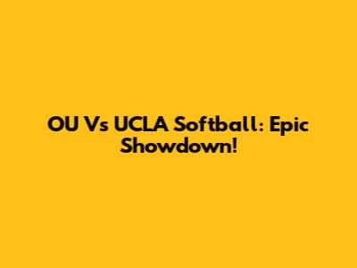 OU Vs UCLA Softball: Epic Showdown!