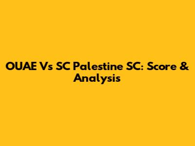 OUAE Vs SC Palestine SC: Score & Analysis